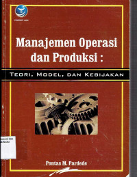 Manajemen Operasi dan Produksi; Teori, Model dan Kebijakan