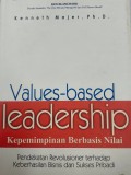 Values Based Leadership=Kepemimpinan Berbasir Nilai : Pendekatan Revolusi Tehadap Keberhasilan Bisnis dan Sukses Pribadi